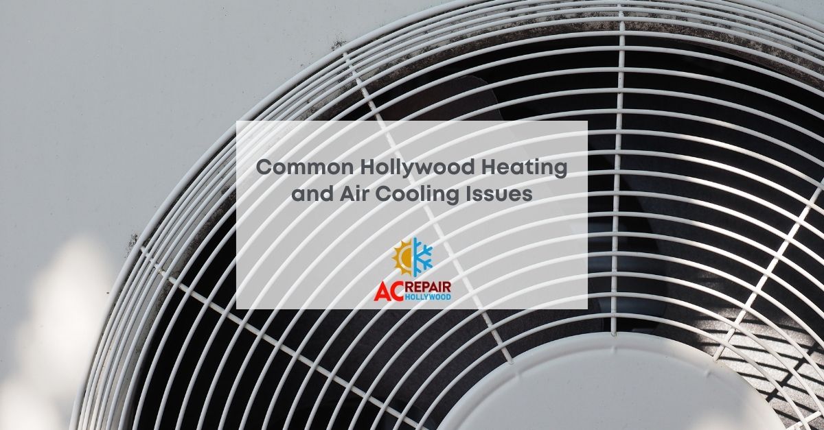 Common Hollywood Heating and Air Cooling Issues - AC Repair Hollywood